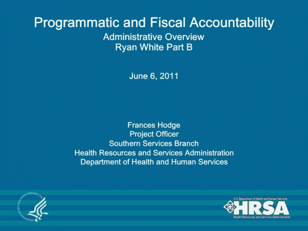 Programmatic and Fiscal Accountability Administrative Overview Ryan White Part B June 6, 2011