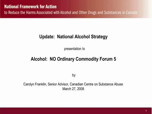 Update: National Alcohol Strategy presentation to Alcohol: NO Ordinary Commodity Forum 5 by Carolyn Franklin,