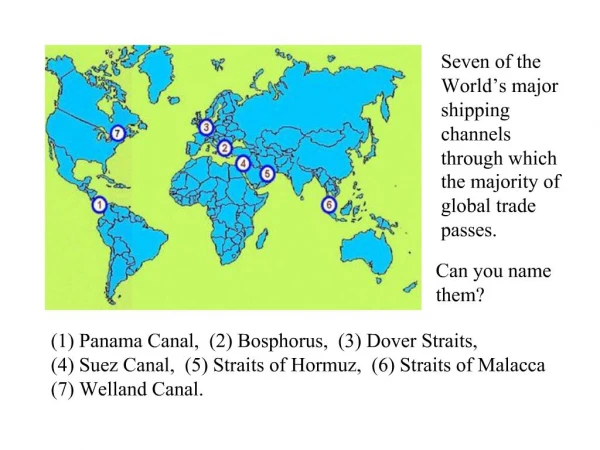 1 Panama Canal, 2 Bosphorus, 3 Dover Straits, 4 Suez Canal, 5 Straits of Hormuz, 6 Straits of Malacca 7 Wel