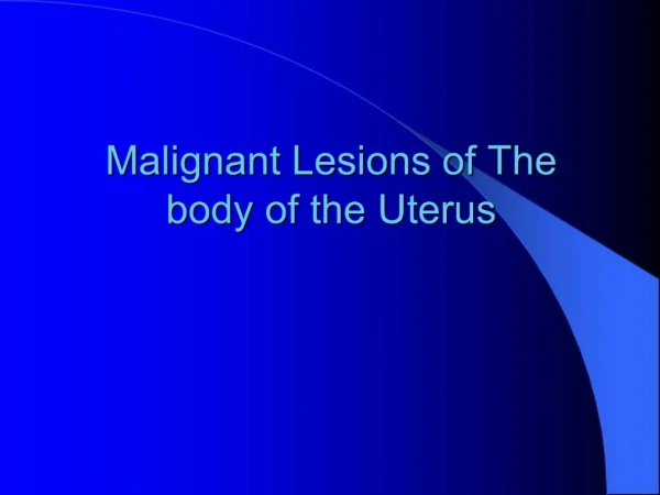Malignant Lesions of The body of the Uterus