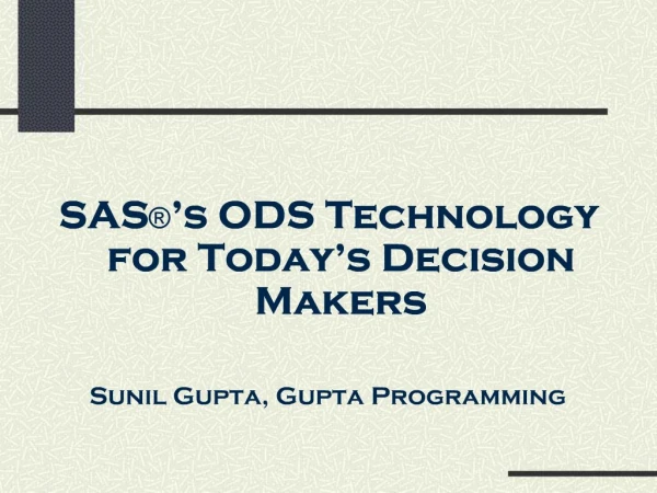 SAS s ODS Technology for Today s Decision Makers Sunil Gupta, Gupta Programming