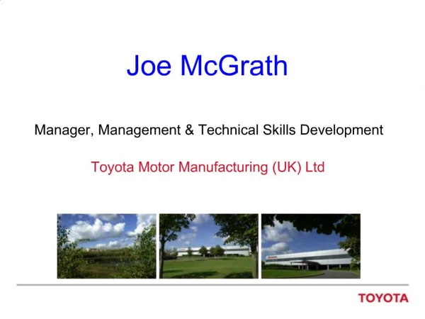 Joe McGrath Manager, Management Technical Skills Development Toyota Motor Manufacturing UK Ltd