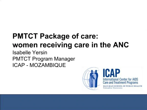 PMTCT Package of care: women receiving care in the ANC Isabelle Yersin PMTCT Program Manager ICAP - MOZAMBIQUE