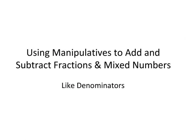 Using Manipulatives to Add and Subtract Fractions Mixed Numbers