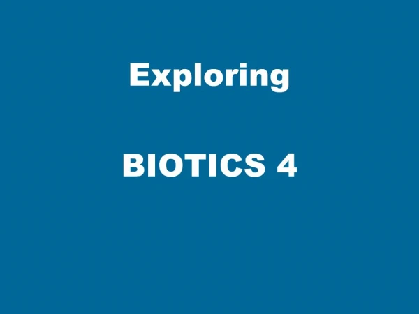 Exploring BIOTICS 4