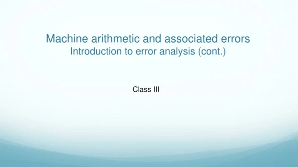 Machine arithmetic and associated errors Introduction to error analysis (cont.)