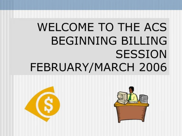 WELCOME TO THE ACS BEGINNING BILLING SESSION FEBRUARY