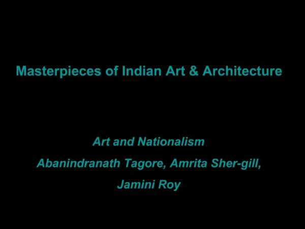 Masterpieces of Indian Art Architecture Art and Nationalism Abanindranath Tagore, Amrita Sher-gill, Jamini Roy