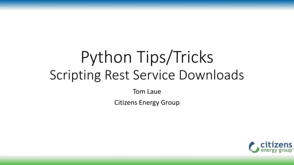 Python Tips/Tricks Scripting Rest Service Downloads