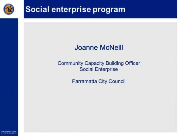 Joanne McNeill Community Capacity Building Officer Social Enterprise Parramatta City Council