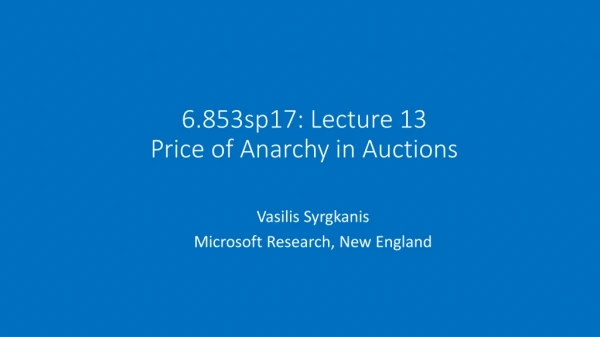 6.853sp17: Lecture 13 Price of Anarchy in Auctions
