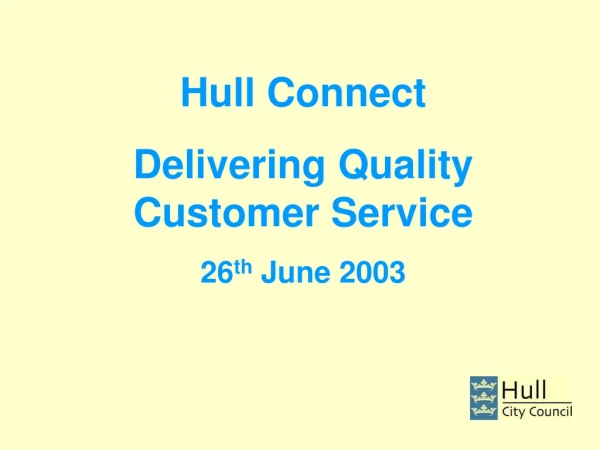Hull Connect Delivering Quality Customer Service 26 th June 2003