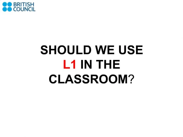 SHOULD WE USE L1 IN THE CLASSROOM