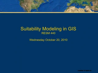 Suitability Modeling in GIS RESM 440 Wednesday October 20, 2010 - slide 1