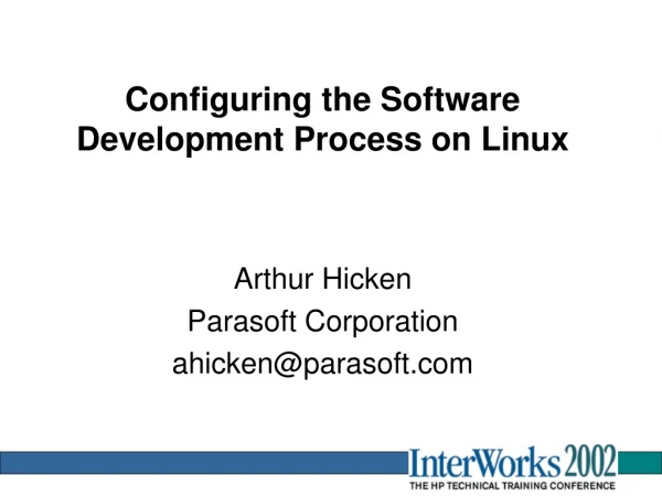 Configuring the Software Development Process on Linux Arthur Hicken Parasoft Corporation