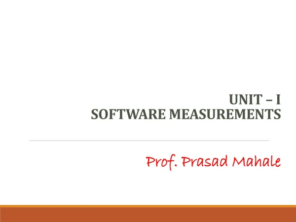 UNIT – I SOFTWARE MEASUREMENTS Prof. Prasad Mahale