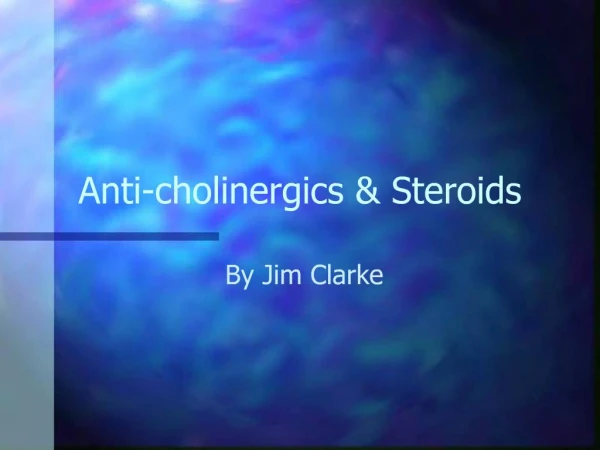 Anti-cholinergics Steroids