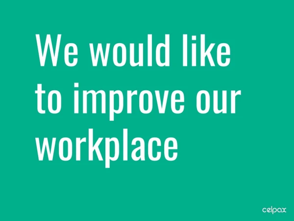 We would like to improve our workplace