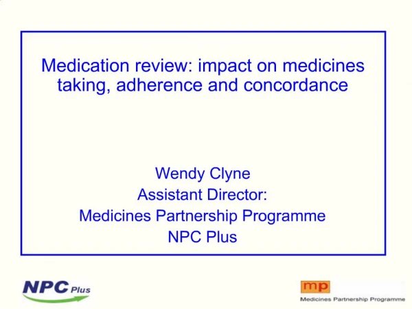 Medication review: impact on medicines taking, adherence and concordance Wendy Clyne Assistant Director: Medicines Pa