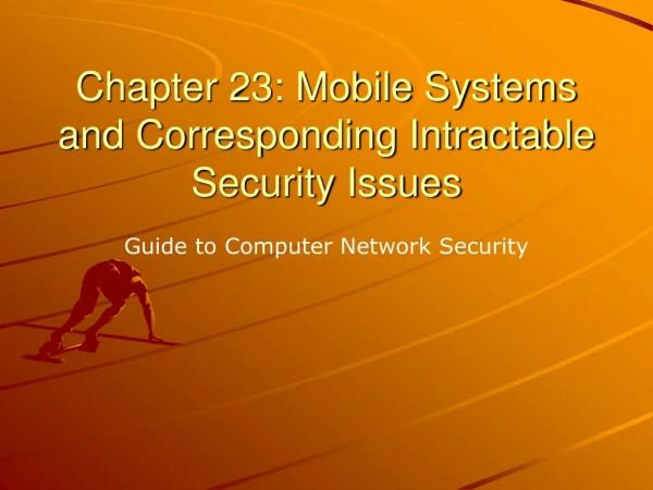 Chapter 23: Mobile Systems and Corresponding Intractable Security Issues