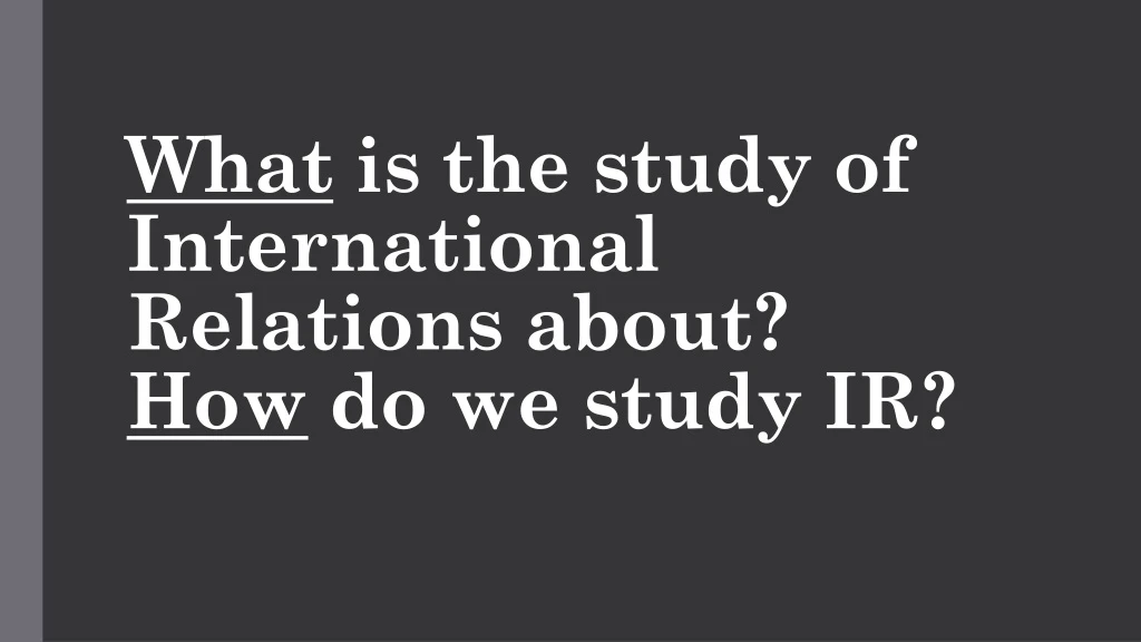 what is the study of international relations about how do we study ir