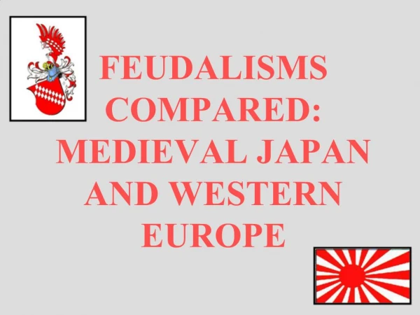 FEUDALISMS COMPARED: MEDIEVAL JAPAN AND WESTERN EUROPE