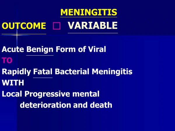 MENINGITIS OUTCOME VARIABLE Acute Benign Form of Viral TO Rapidly Fatal Bacterial Meningitis WITH Local Progressive