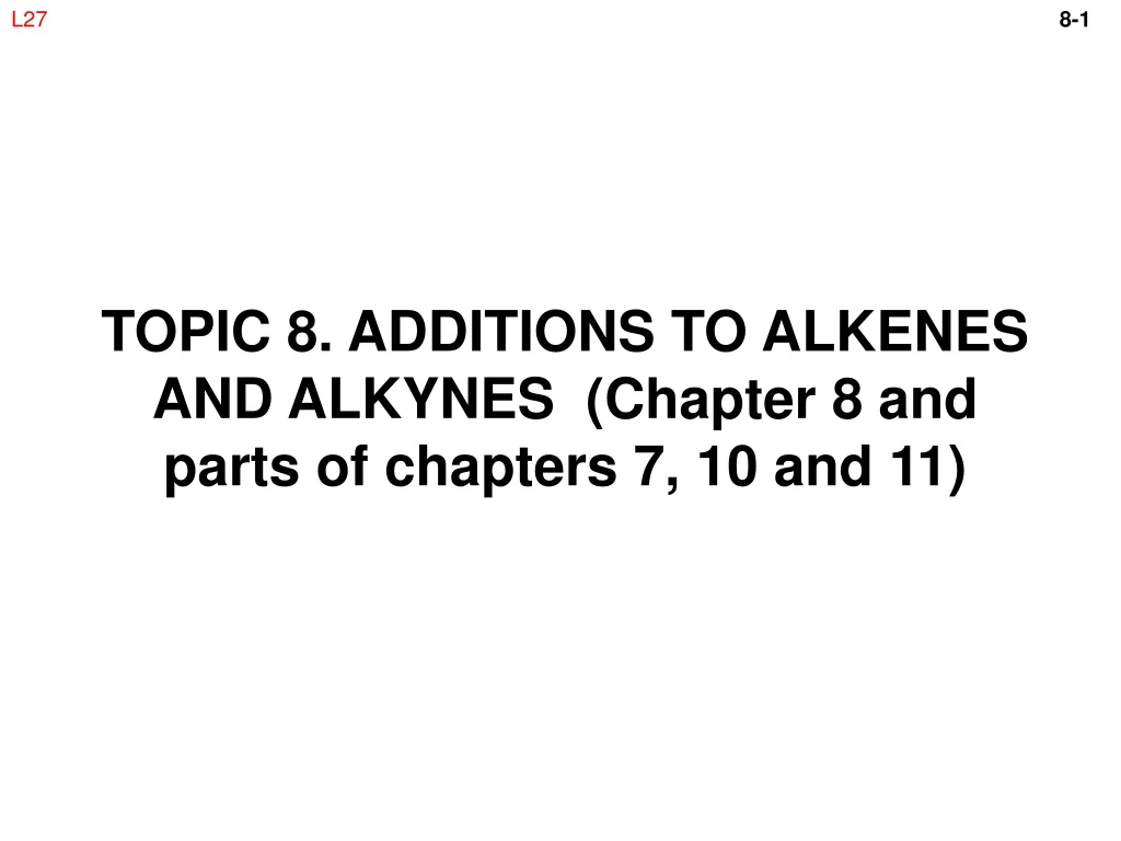 topic 8 additions to alkenes and alkynes chapter 8 and parts of chapters 7 10 and 11
