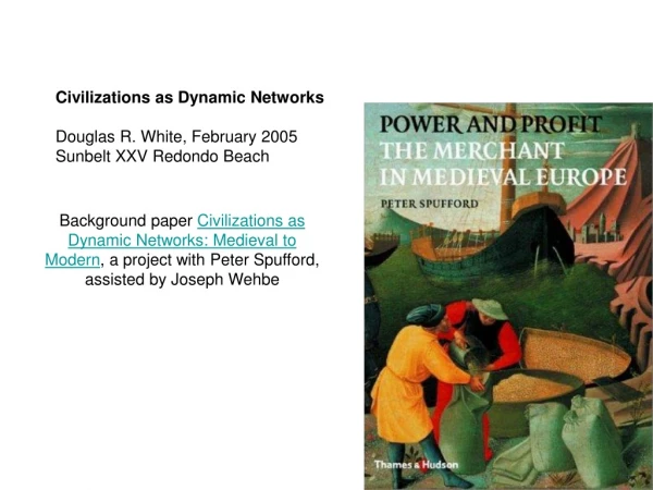 Civilizations as Dynamic Networks Douglas R. White, February 2005 Sunbelt XXV Redondo Beach