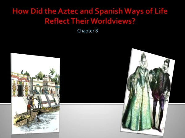 How Did the Aztec and Spanish Ways of Life Reflect Their Worldviews?