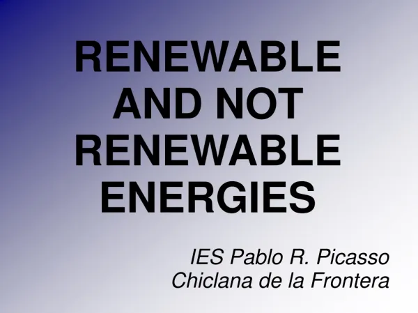 RENEWABLE AND NOT RENEWABLE ENERGIES IES Pablo R. Picasso Chiclana de la Frontera