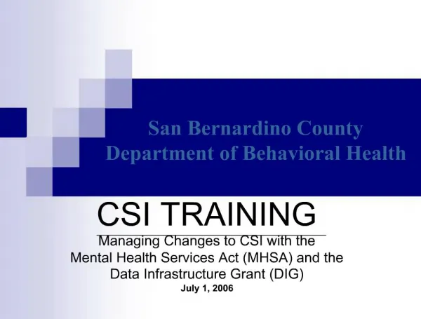 CSI TRAINING Managing Changes to CSI with the Mental Health Services Act MHSA and the Data Infrastructure Grant DIG Ju