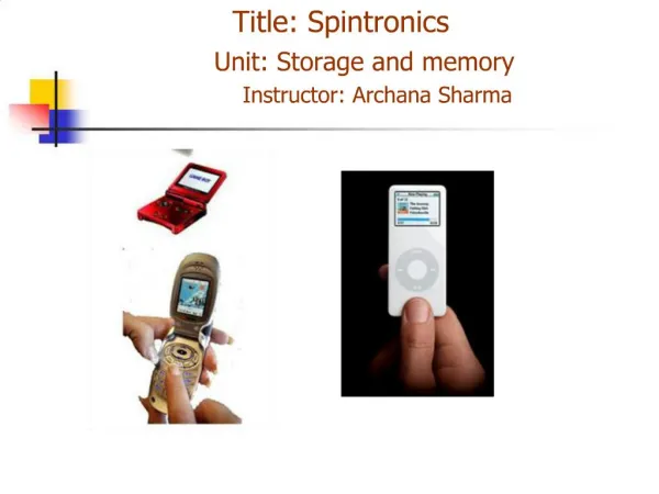 Title: Spintronics Unit: Storage and memory Instructor: Archana Sharma