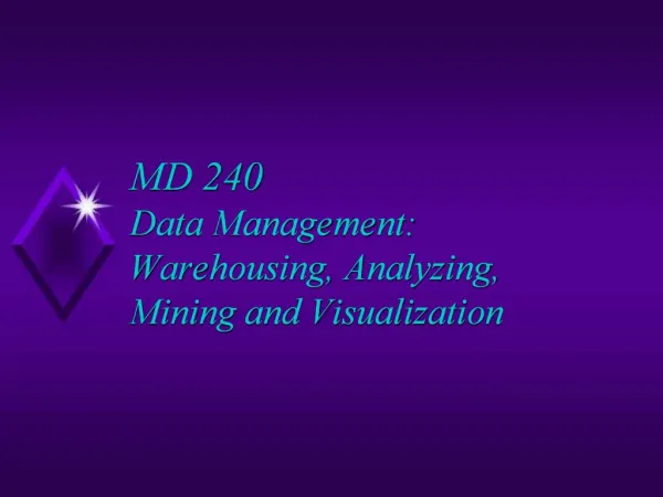 MD 240 Data Management: Warehousing, Analyzing, Mining and Visualization