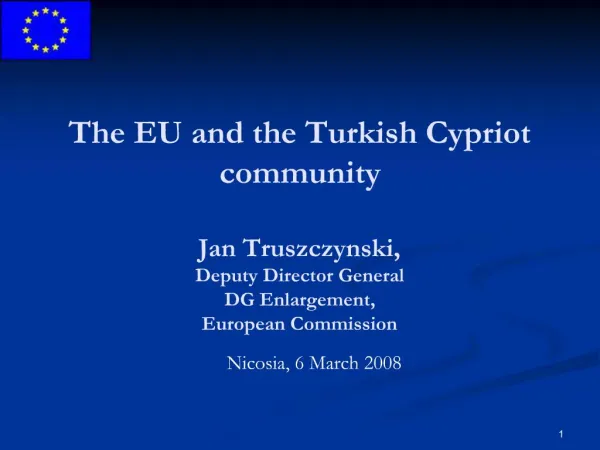 The EU and the Turkish Cypriot community Jan Truszczynski, Deputy Director General DG Enlargement, European Commi