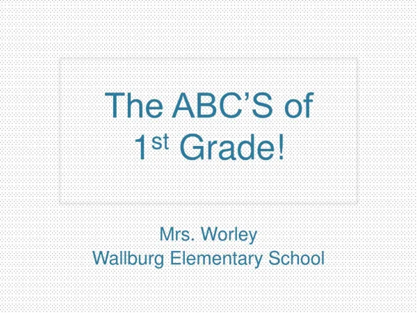 The ABC’S of 1 st Grade!