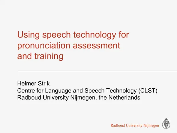 Using speech technology for pronunciation assessment and training Helmer Strik Centre for Language and Speech Technol