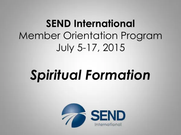 SEND International Member Orientation Program July 5-17, 2015 Spiritual Formation