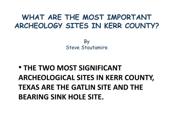 WHAT ARE THE MOST IMPORTANT ARCHEOLOGY SITES IN KERR COUNTY? By Steve Stoutamire