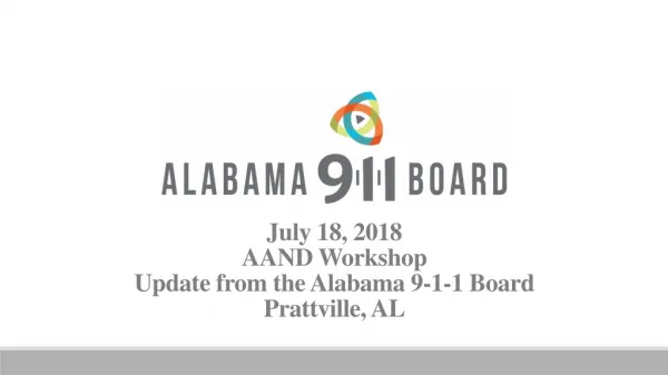 July 18, 2018 AAND Workshop Update from the Alabama 9-1-1 Board Prattville, AL