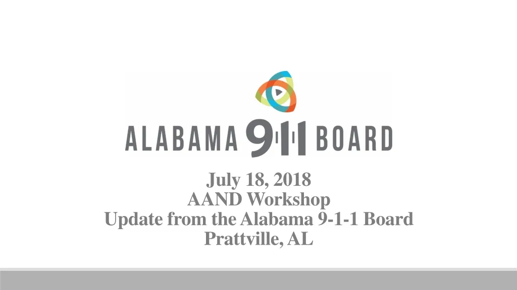 july 18 2018 aand workshop update from the alabama 9 1 1 board prattville al