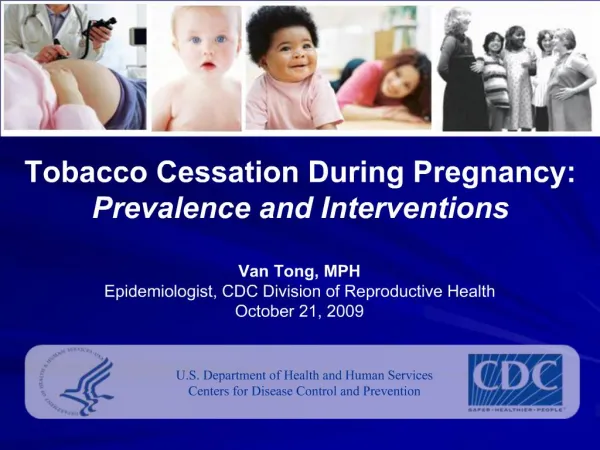 Tobacco Cessation During Pregnancy: Prevalence and Interventions Van Tong, MPH Epidemiologist, CDC Division of Reprodu