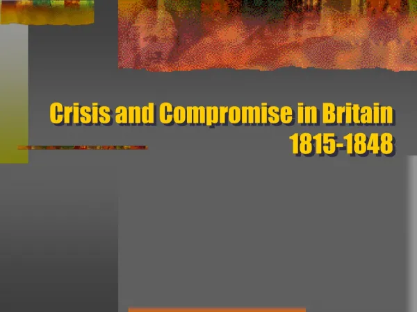 Crisis and Compromise in Britain 					 1815-1848