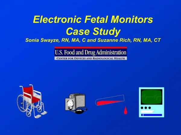 Electronic Fetal Monitors Case Study Sonia Swayze, RN, MA, C and Suzanne Rich, RN, MA, CT