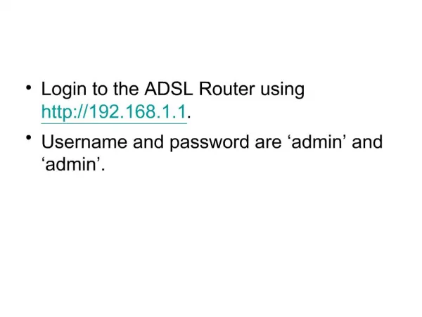 Login to the ADSL Router using 192.168.1.1. Username and password are admin and admin .
