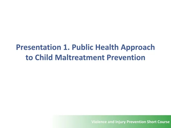 Presentation 1. Public Health Approach to Child Maltreatment Prevention