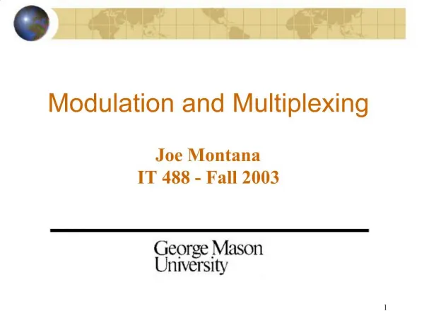 Modulation and Multiplexing Joe Montana IT 488 - Fall 2003