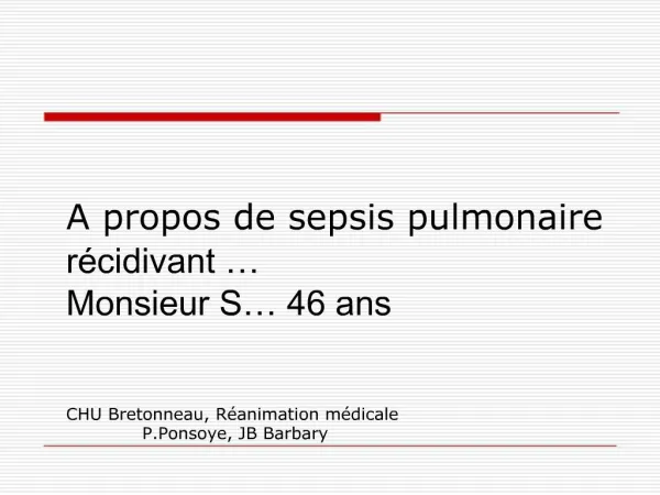 A propos de sepsis pulmonaire r cidivant Monsieur S 46 ans CHU Bretonneau, R animation m dicale P.Pon