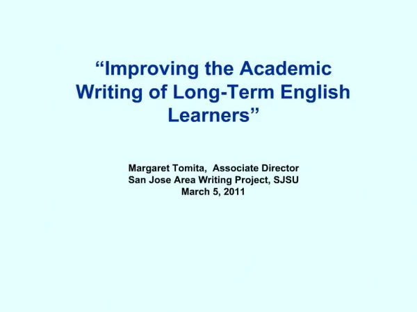 Improving the Academic Writing of Long-Term English Learners Margaret Tomita, Associate Director San Jose Area Writ