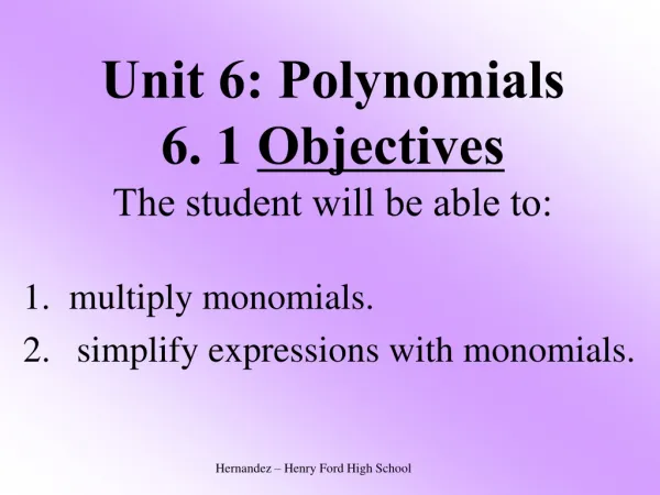 Unit 6: Polynomials 6. 1 Objectives The student will be able to: